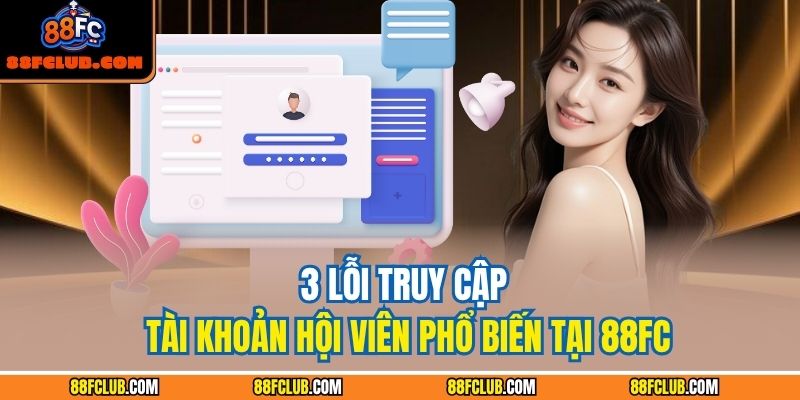 3 lỗi truy cập tài khoản hội viên phổ biến tại 88FC