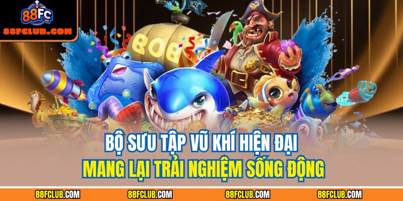 Bắn Cá City 88FC – Tận Hưởng Trải Nghiệm Giải Trí Đỉnh Cao 4 Bộ sưu tập vũ khí hiện đại mang lại trải nghiệm sống động