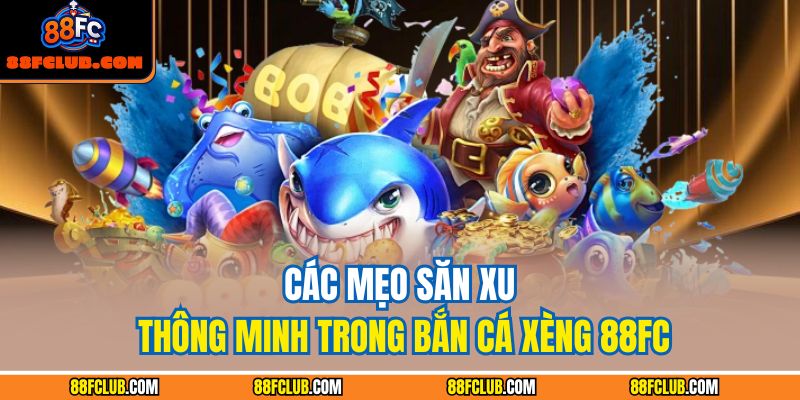 Bắn Cá Xèng 88fc – Trải Nghiệm Săn Thưởng Tốc Độ Cao 3 Các mẹo săn xu thông minh trong bắn cá xèng 88FC