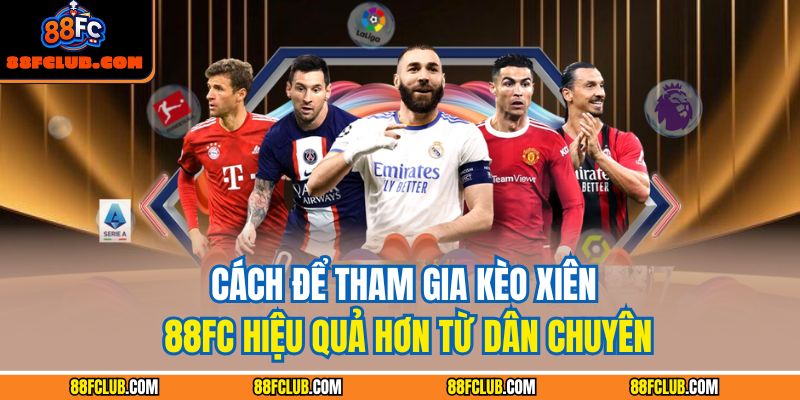 Kèo Xiên 88FC: Chiến Lược Hiệu Quả Để Tối Đa Hóa Lợi Nhuận 4 Cách để tham gia kèo xiên 88FC hiệu quả hơn từ dân chuyên