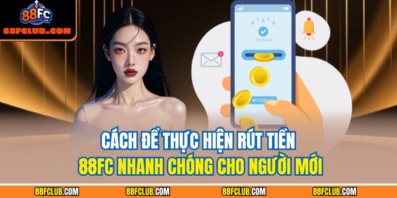 Cách để thực hiện rút tiền 88FC nhanh chóng cho người mới