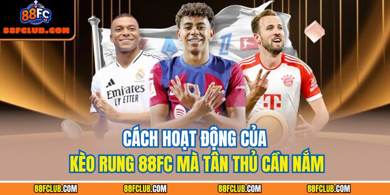 Cách hoạt động của kèo rung 88FC mà tân thủ cần nắm