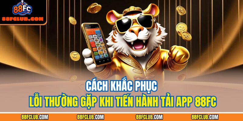 Tải App 88FC – Trải Nghiệm Đỉnh Cao Giải Trí Di Động 4 Cách khắc phục lỗi thường gặp khi tiến hành tải app 88FC