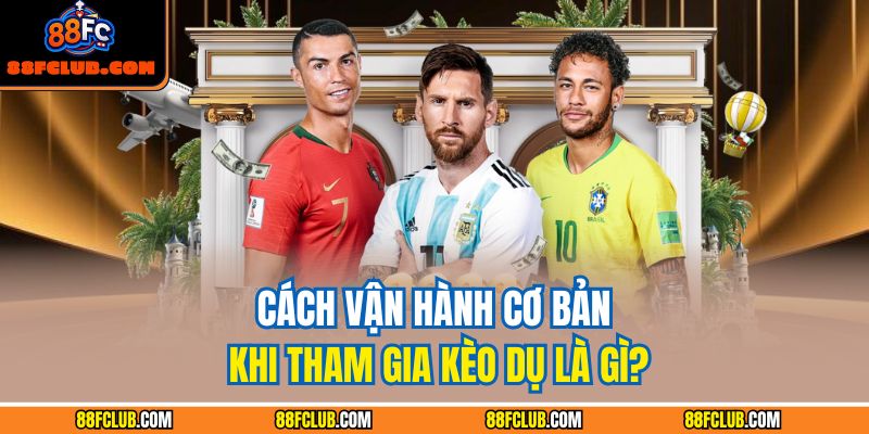 Kèo Dụ Là Gì: Hướng Dẫn Nhận Diện Và Phòng Tránh Hiệu Quả 3 Cách vận hành cơ bản khi tham gia kèo dụ là gì?