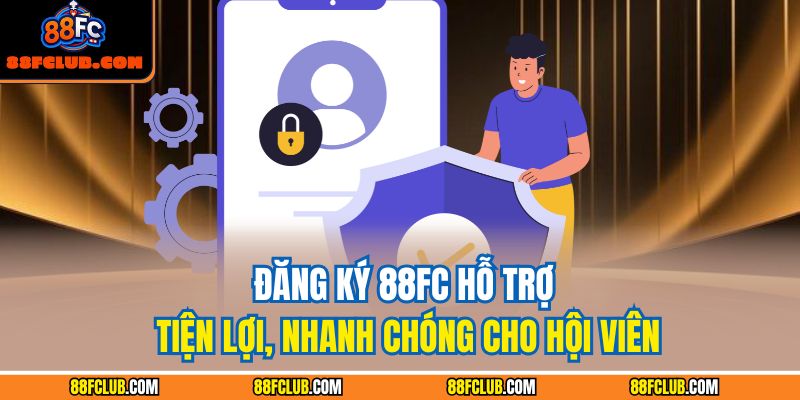 Đăng Ký 88FC – Tạo Tài Khoản Chính Chủ Trong 1 Phút 2 Đăng ký 88FC hỗ trợ tiện lợi, nhanh chóng cho hội viên