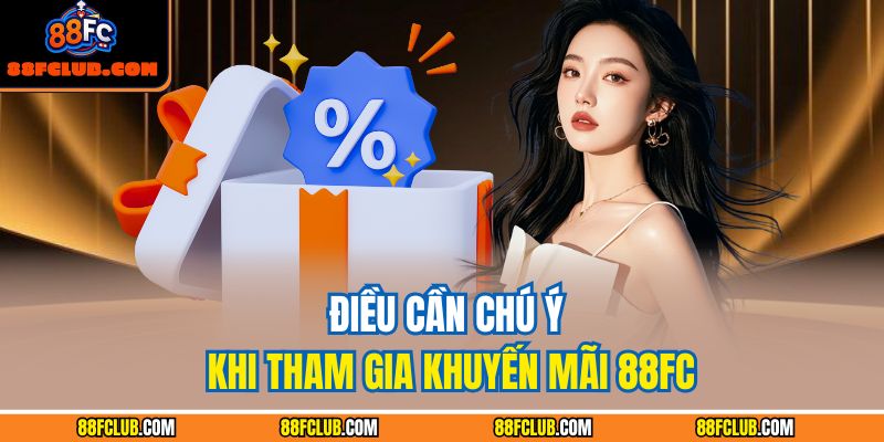 Điều cần chú ý khi tham gia khuyến mãi 88FC
