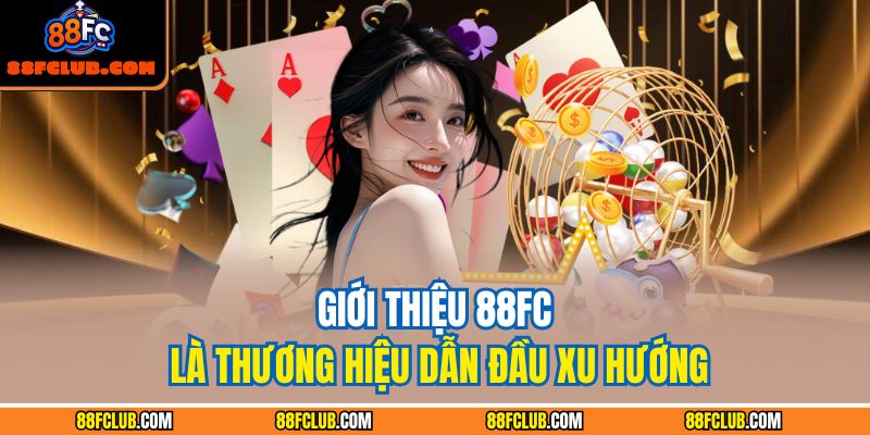 Giới thiệu 88FC là thương hiệu dẫn đầu xu hướng