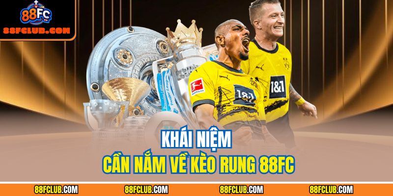 Khái niệm cần nắm về kèo rung 88FC