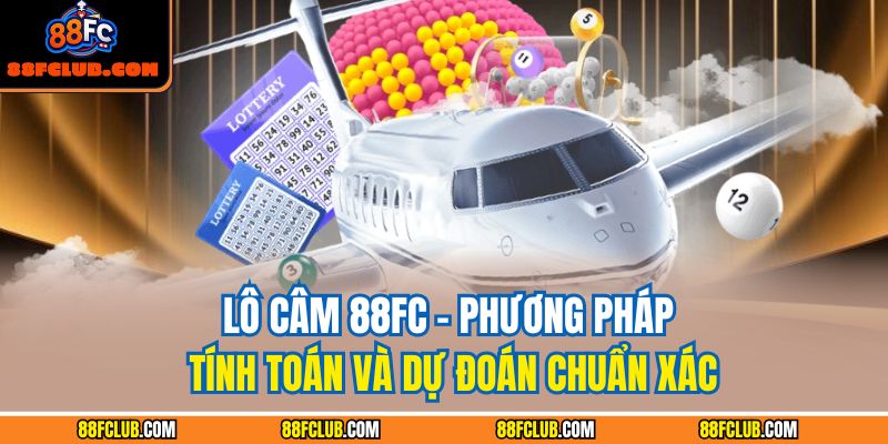 Lô Câm 88FC – Phương Pháp Tính Toán Và Dự Đoán Chuẩn Xác 1 Lô câm 88FC