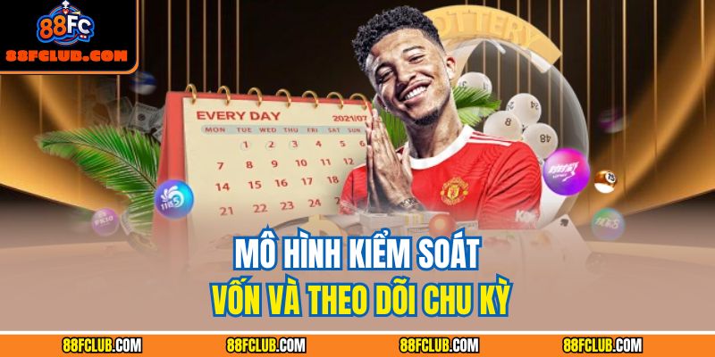 Công Thức Đánh Xổ Số 88FC – Cách Tư Duy Như Cao Thủ 3 Mô hình kiểm soát vốn và theo dõi chu kỳ