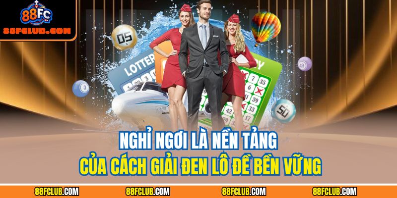 Nghỉ ngơi là nền tảng của cách giải đen lô đề bền vững
