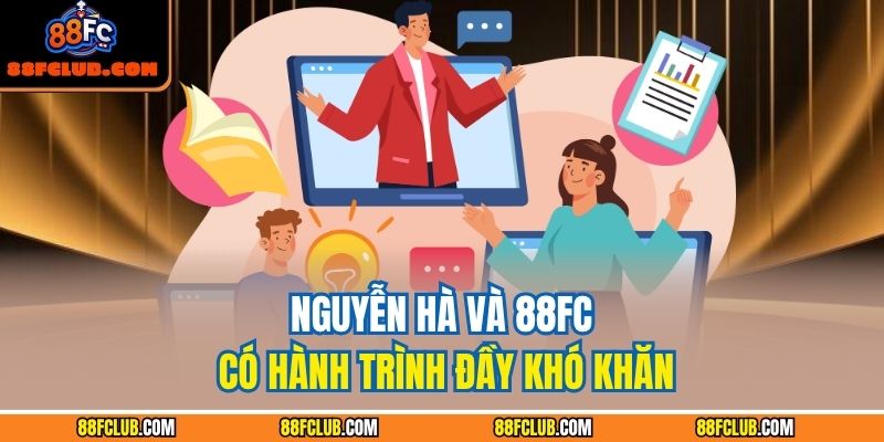 Tác giả 88FC 3 Nguyễn Hà và 88FC có hành trình đầy khó khăn