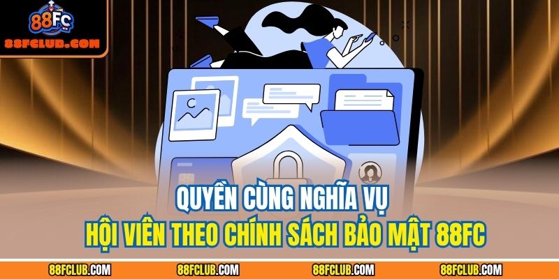 Chính Sách Bảo Mật 88FC 3 Quyền cùng nghĩa vụ hội viên theo chính sách bảo mật 88FC