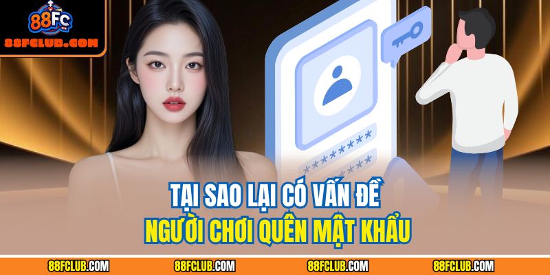 Tại sao lại có vấn đề người chơi quên mật khẩu