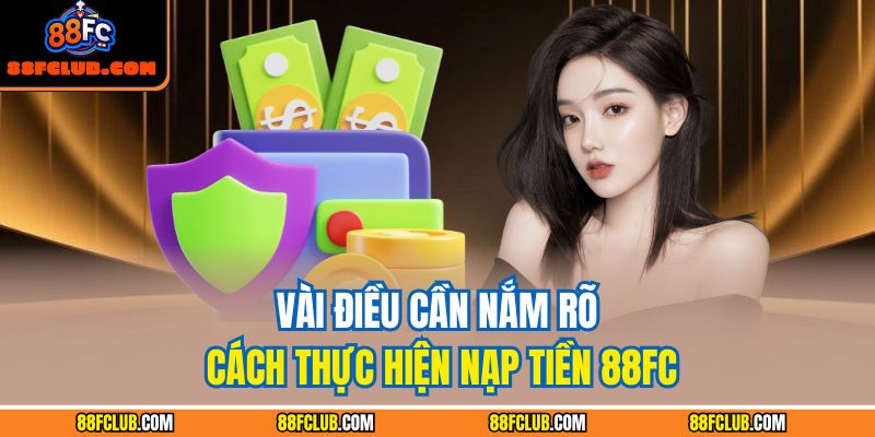 Nạp Tiền 88FC Nhanh Chóng Và An Toàn Cho Mọi Người Chơi 4 Vài điều cần nắm rõ cách thực hiện nạp tiền 88FC