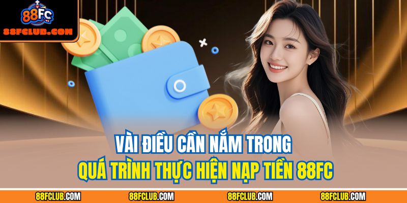 Nạp Tiền 88FC Nhanh Chóng Và An Toàn Cho Mọi Người Chơi 2 Vài điều cần nắm trong quá trình thực hiện nạp tiền 88FC