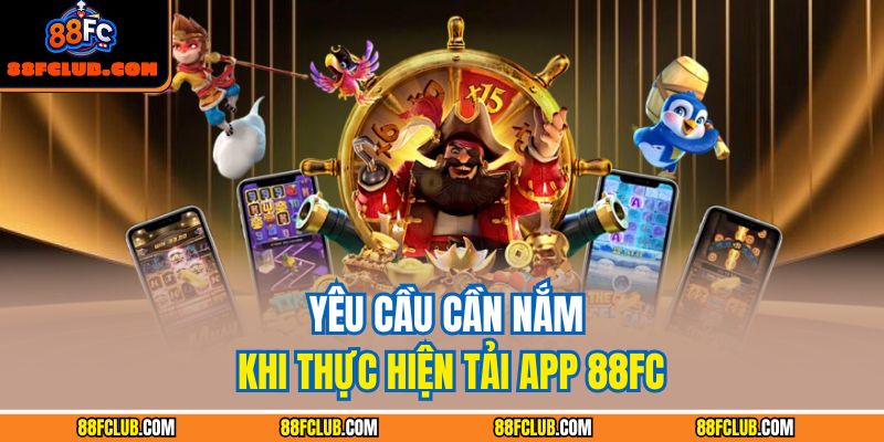 Tải App 88FC – Trải Nghiệm Đỉnh Cao Giải Trí Di Động 2 Yêu cầu cần nắm khi thực hiện tải app 88FC