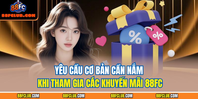 Yêu cầu cơ bản cần nắm khi tham gia các khuyến mãi 88FC